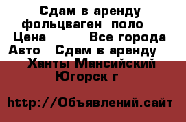 Сдам в аренду фольцваген- поло. › Цена ­ 900 - Все города Авто » Сдам в аренду   . Ханты-Мансийский,Югорск г.